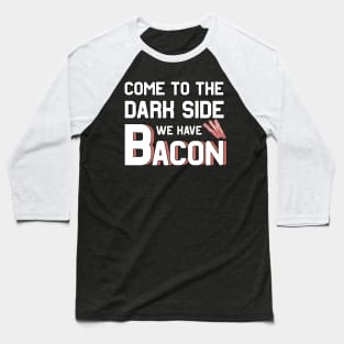 Come to the dark side we have Bacon Baseball T-Shirt